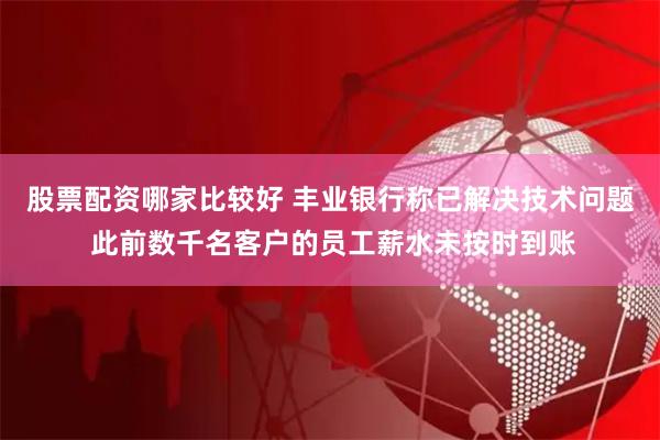 股票配资哪家比较好 丰业银行称已解决技术问题 此前数千名客户的员工薪水未按时到账