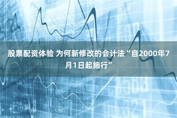 股票配资体验 为何新修改的会计法“自2000年7月1日起施行”