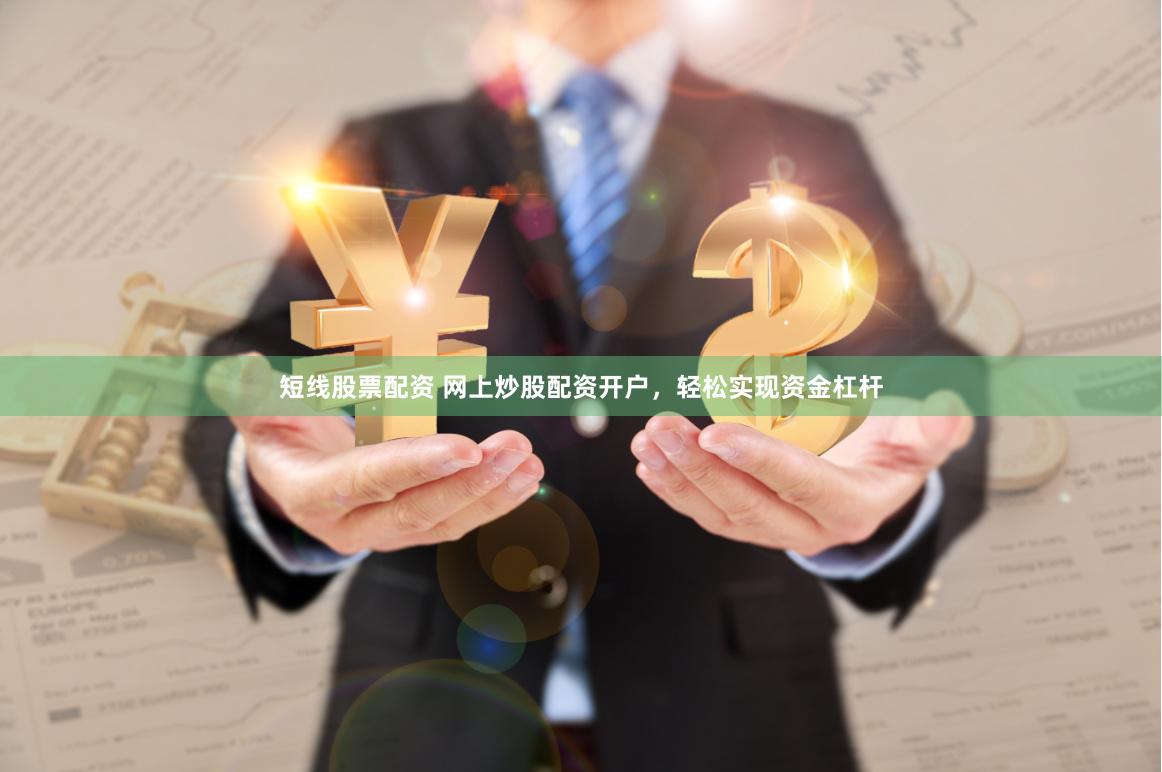 短线股票配资 网上炒股配资开户，轻松实现资金杠杆