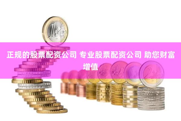 正规的股票配资公司 专业股票配资公司 助您财富增值