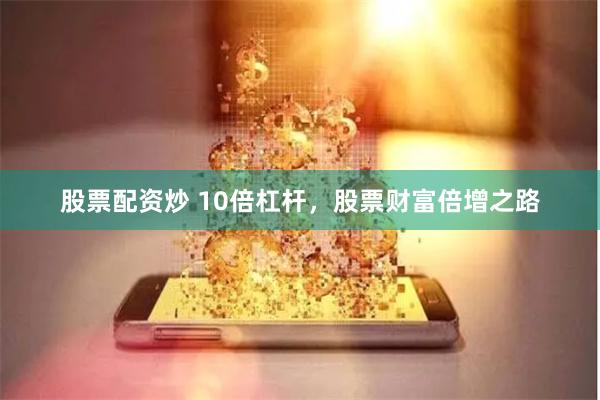 股票配资炒 10倍杠杆，股票财富倍增之路