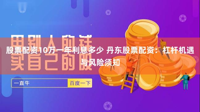 股票配资10万一年利息多少 丹东股票配资：杠杆机遇与风险须知